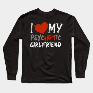 i love my psychotic girlfriend Long Sleeve T-Shirt